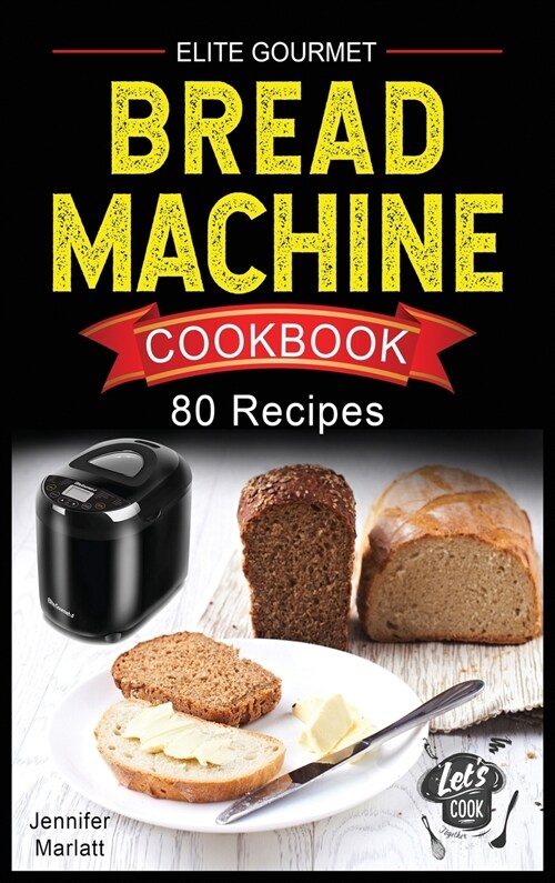 Elite Gourmet Bread Machine Cookbook: 80 Affordable, Easy & Delicious Recipes to Make Fragrant, Taste and Fresh Bread Recipes for any occasion. Includ (Hardcover)