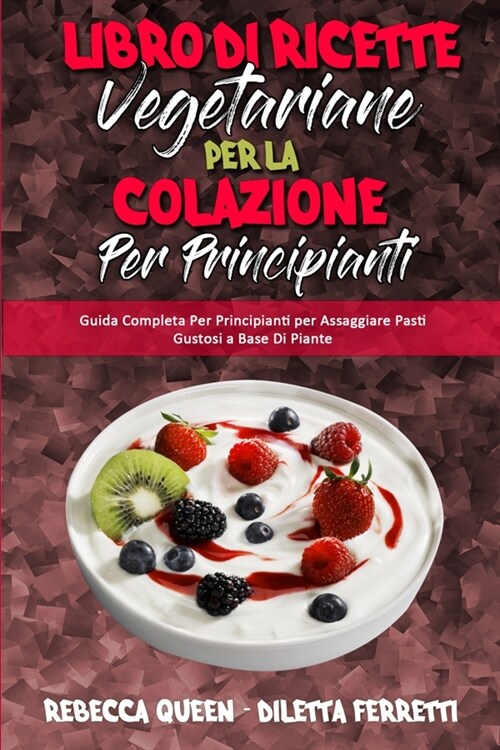 Libro di Ricette Vegetariane per la Colazione per Principianti: Guida Completa Per Principianti per Assaggiare Pasti Gustosi a Base Di Piante (Plant B (Paperback)