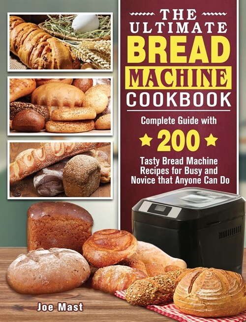 The Ultimate Bread Machine Cookbook: Complete Guide with 200 Tasty Bread Machine Recipes for Busy and Novice that Anyone Can Do (Hardcover)