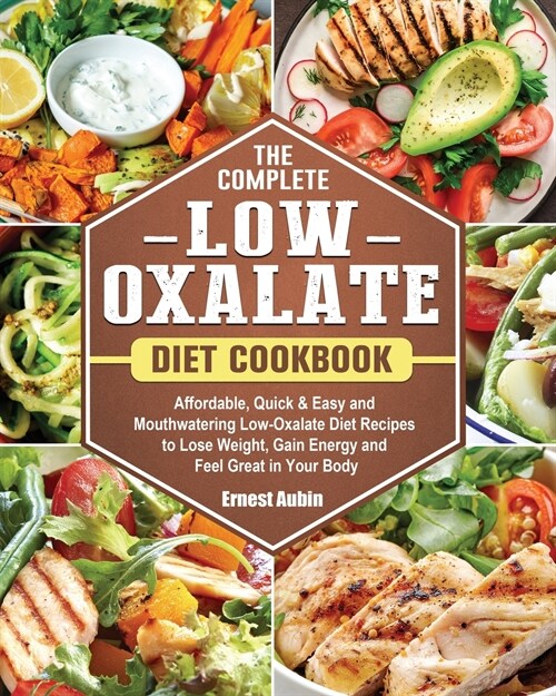 The Complete Low-Oxalate Diet Cookbook: Affordable, Quick & Easy and Mouthwatering Low-Oxalate Diet Recipes to Lose Weight, Gain Energy and Feel Great (Paperback)