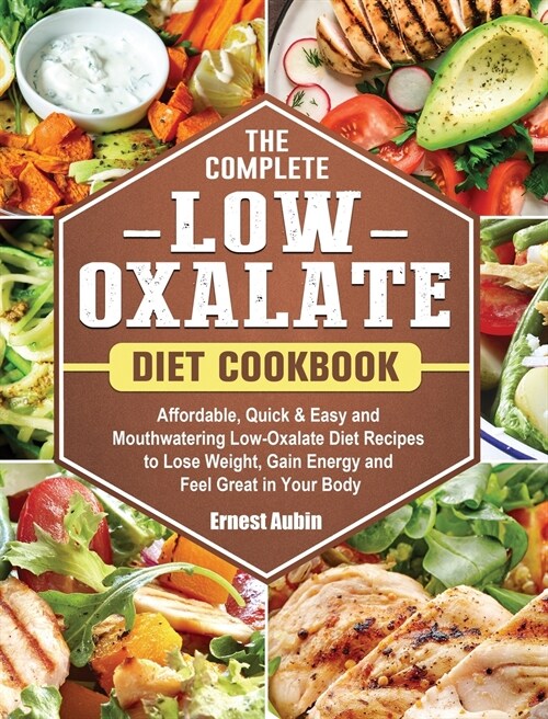 The Complete Low-Oxalate Diet Cookbook: Affordable, Quick & Easy and Mouthwatering Low-Oxalate Diet Recipes to Lose Weight, Gain Energy and Feel Great (Hardcover)