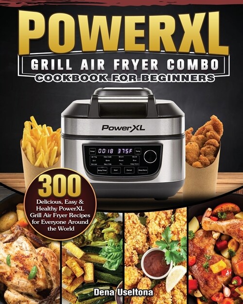 PowerXL Grill Air Fryer Combo Cookbook for Beginners: 300 Delicious, Easy & Healthy PowerXL Grill Air Fryer Recipes for Everyone Around the World (Paperback)