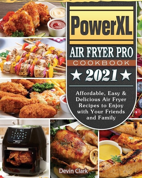 PowerXL Air Fryer Pro Cookbook 2021: Affordable, Easy & Delicious Air Fryer Recipes to Enjoy with Your Friends and Family (Paperback)