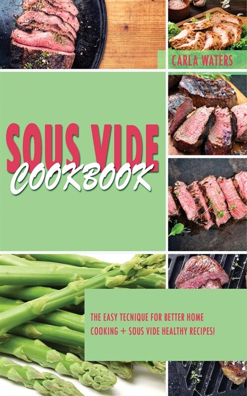 Sous Vide Cookbook: The Easy Tecnique For Better Home Cooking + Sous Vide Healthy Recipes! (Paperback)
