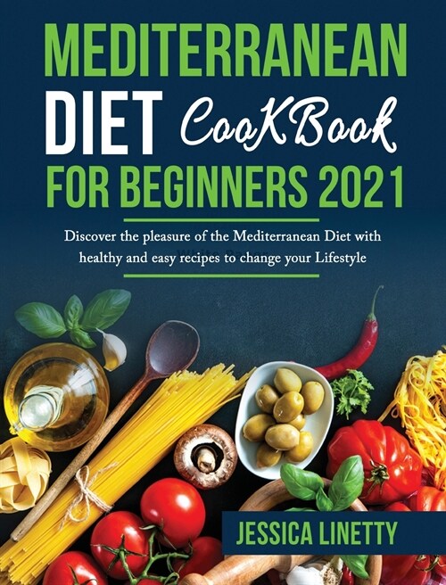 Mediterranean Diet Cookbook For Beginners 2021: Discover the pleasure of the Mediterranean Diet with healthy and easy recipes to change your Lifestyle (Hardcover)