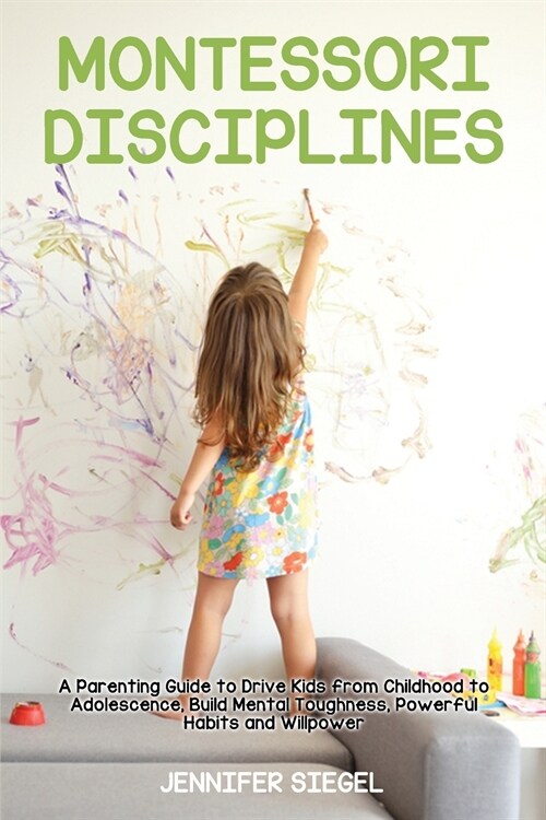 Montessori Disciplines: A Parenting Guide to Drive Kids from Childhood to Adolescence, Build Mental Toughness, Powerful Habits and Willpower (Paperback)