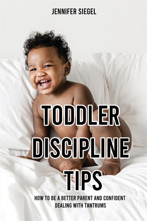 Toddler Discipline Tips: How to be a better parent and confident dealing with tantrums (Paperback)