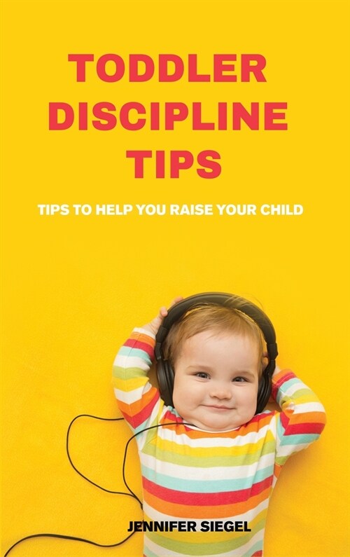Toddler Discipline Tips: Training. Toddler Discipline Tips and Tricks for Happy Kids and Peaceful Parents (Hardcover)