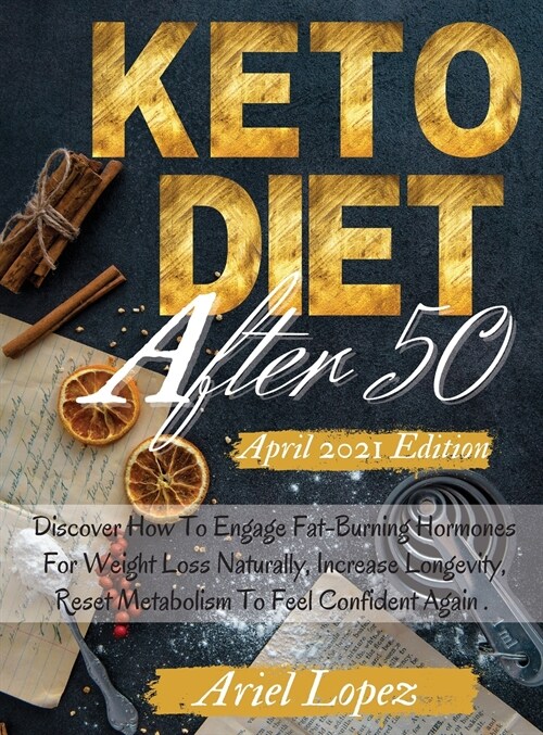 Keto Diet After 50: Discover How To Engage Fat-Burning Hormones For Weight Loss Naturally, Increase Longevity, Reset Metabolism To Feel Co (Hardcover, 5, Intermittent Fa)