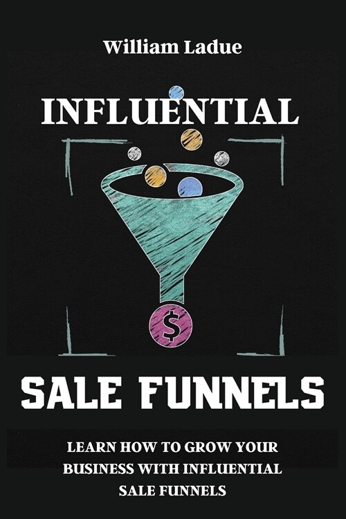 Influential Sale Funnels: Learn How To Grow Your business With Influential Sale Funnels (Paperback)