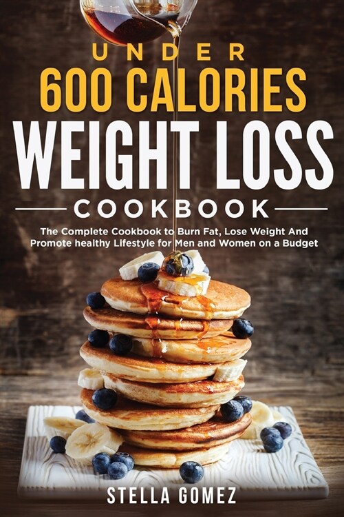 Under 600 Calories Weight Loss Cookbook: The Complete Cookbook to Burn Fat, Lose Weight And Promote healthy Lifestyle for Men and Women on a Budget (Paperback)