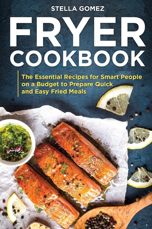 Fryer Cookbook: The Essential Recipes for Smart People on a Budget to Prepare Quick and Easy Fried Meals (Paperback)