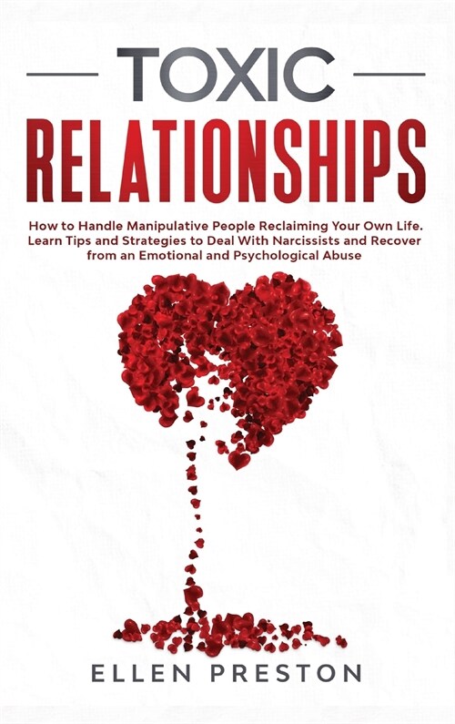 Toxic Relationships: How to Handle Manipulative People Reclaiming Your Own Life. Learn Tips and Strategies to Deal With Narcissists and Rec (Hardcover)