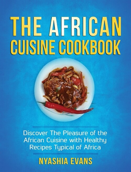 The African Cuisine Cookbook: Discover The Pleasure of The African Cuisine With Healthy Recipes Typical of Africa (Hardcover)
