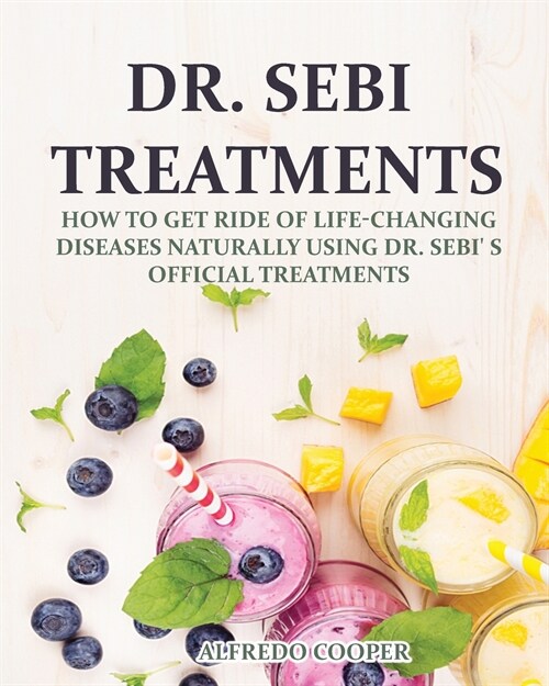 Dr. Sebi Treatments: How to get ride of Life-changing diseases naturally using Dr. Sebi s official Treatments (Paperback)