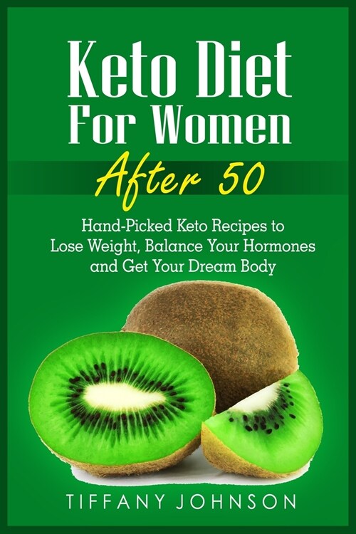 Keto Diet For Women After 50: Hand-Picked Keto Recipes To Lose Weight, Balance Your Hormones And Get Your Dream Body (Paperback)