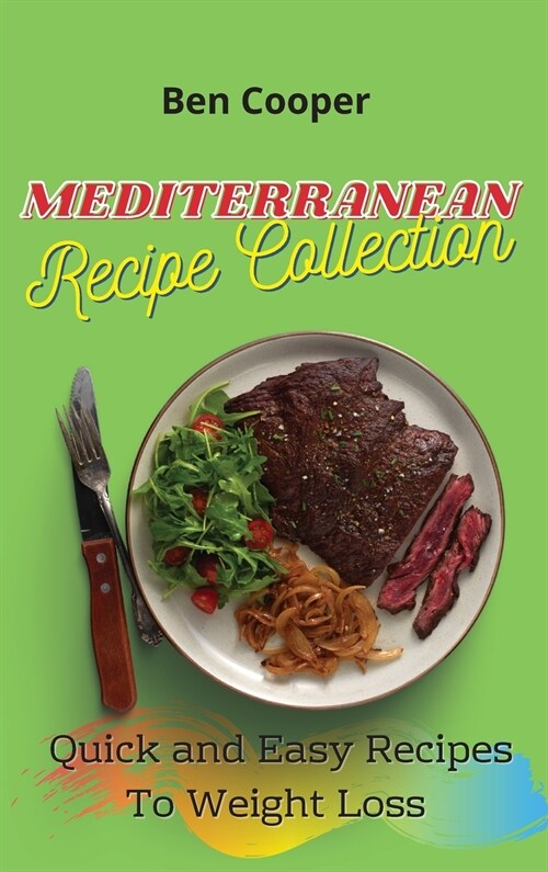 Mediterranean Recipe Collection: Quick and Easy Recipes To Weight Loss (Hardcover)