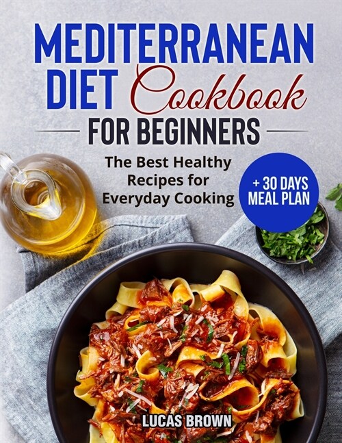 Mediterranean Diet Cookbook for Beginners: The Best Healthy Recipes for Everyday Cooking + 30 Days Meal Plan (Paperback)