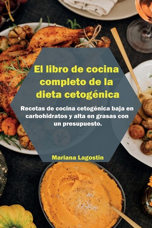 El libro de cocina completo de la dieta cetog?ica: Recetas de cocina cetog?ica baja en carbohidratos y alta en grasas con un presupuesto. Comience a (Paperback)