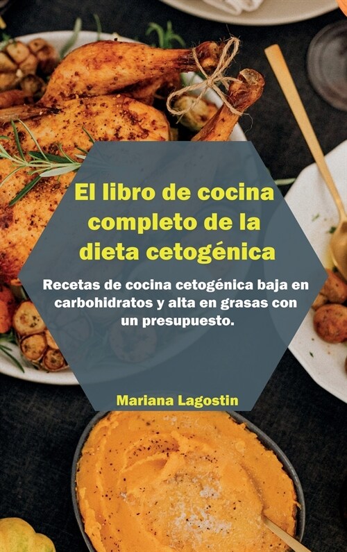 El libro de cocina completo de la dieta cetog?ica: Recetas de cocina cetog?ica baja en carbohidratos y alta en grasas con un presupuesto. Comience a (Hardcover)