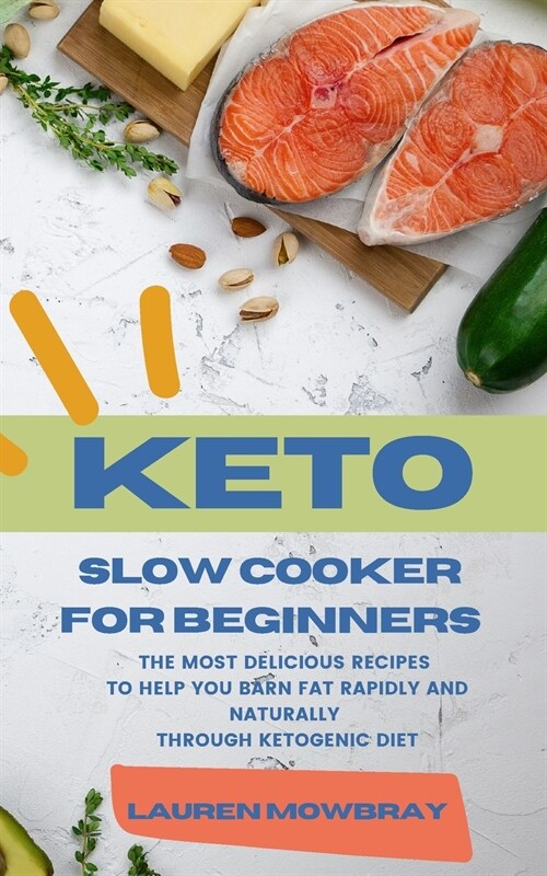 Keto Slow Cooker for Beginners: The Most Delicious Recipes to Help You Barn Fat Rapidly and Naturally through Ketogenic Diet (Paperback)