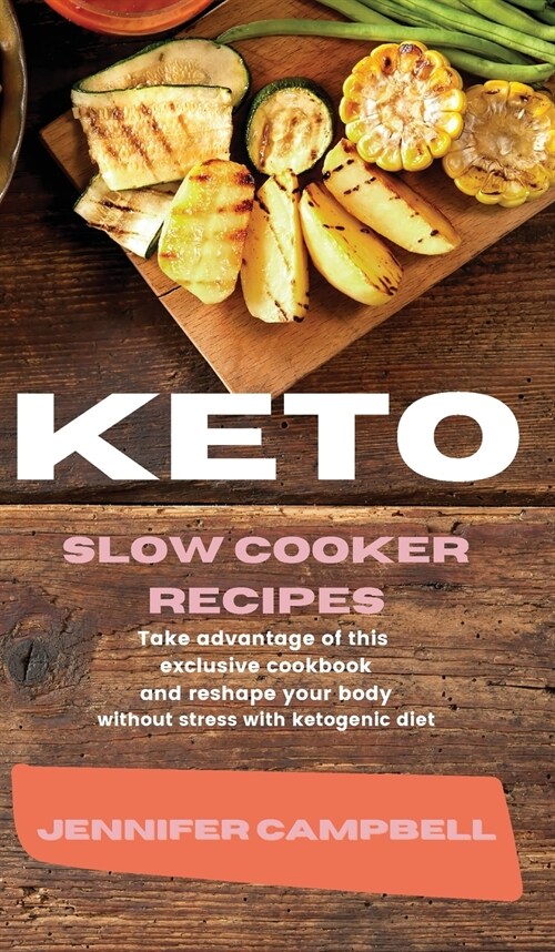 Keto Slow Cooker Recipes: Take Advantage of this Exclusive Cookbook and Reshape your Body Without Stress with Ketogenic Diet (Hardcover)