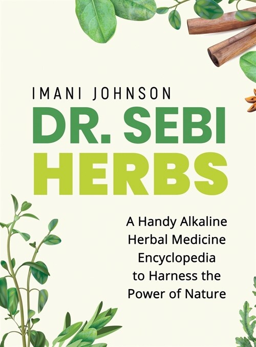 Dr. Sebi Herbs: A Handy Alkaline Herbal Medicine Encyclopedia to Harness the Power of Nature (Hardcover)