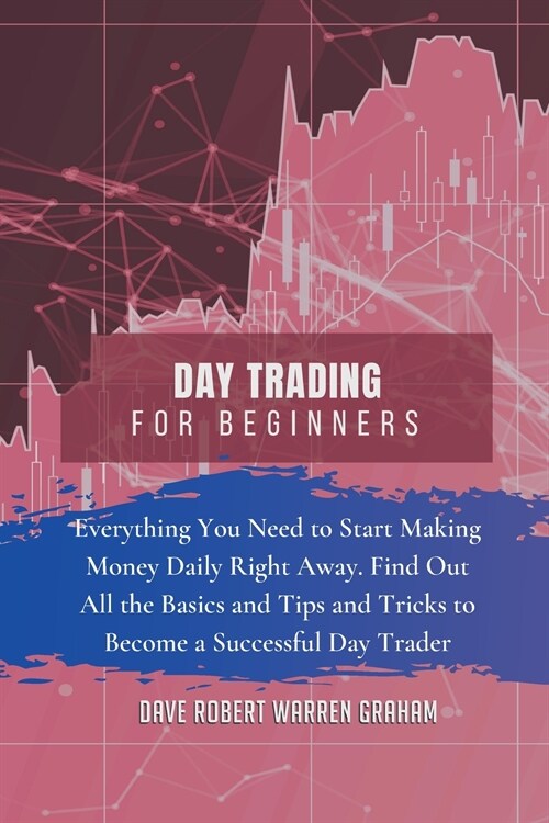Day Trading for Beginners: Everything You Need to Start Making Money Daily Right Away. Find Out All the Basics and Tips and Tricks to Become a Su (Paperback)