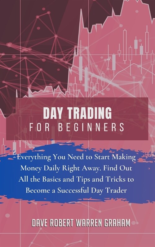 Day Trading for Beginners: Everything You Need to Start Making Money Daily Right Away. Find Out All the Basics and Tips and Tricks to Become a Su (Hardcover)