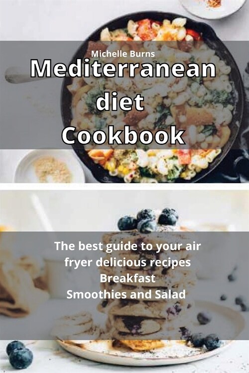 Mediterranean Diet Cookbook: The best guide to your air fryer delicious recipes Breakfast Smoothies and Salad (Paperback)