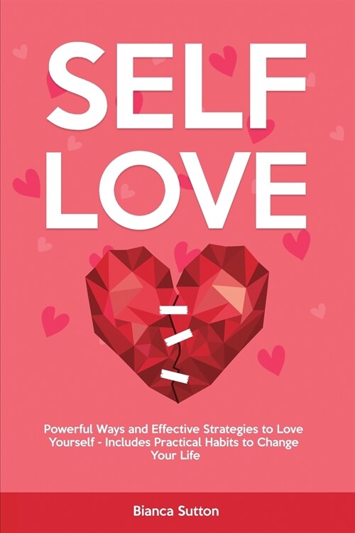 Self-Love: Powerful Ways and Effective Strategies to Love Yourself - Includes Practical Habits to Change Your Life (Paperback)