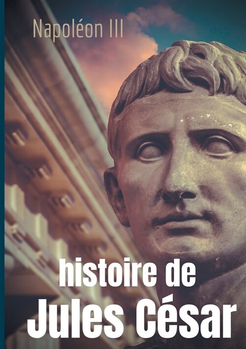 Histoire de Jules C?ar: une histoire monumentale sign? Napol?n III (Paperback)