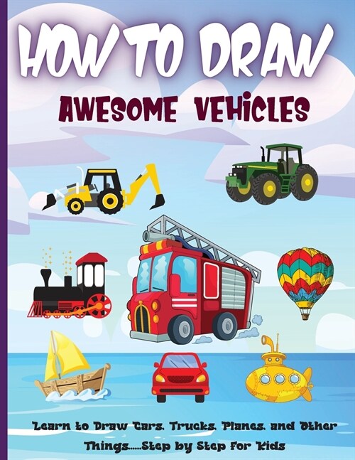 How to Draw Awesome Vehicles: A Step-by-Step Drawing and Activity Book for Kids to Learn to Draw Vehicles (How To Draw For Kids) (Paperback)