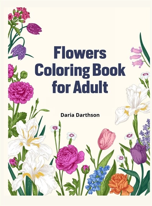 Flowers Coloring Book for Adult: Flower Designs Adult Coloring Book with Bouquets, Wreaths, Swirls, Patterns, Decorations, Inspirational Designs, Feat (Hardcover)