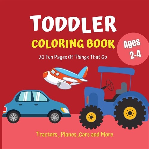 Toddler Coloring Book: Tractors, Planes, Cars and More coloring book for kids ages 2-4 (Paperback)