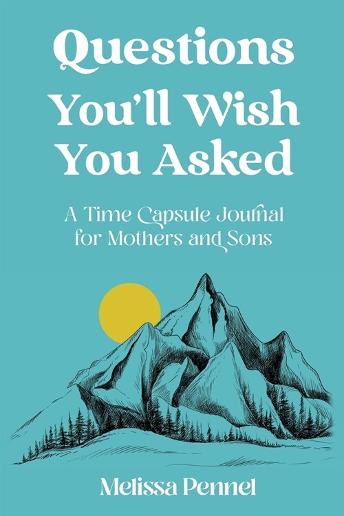 Questions Youll Wish You Asked: A Time Capsule Journal for Mothers and Sons (Paperback)