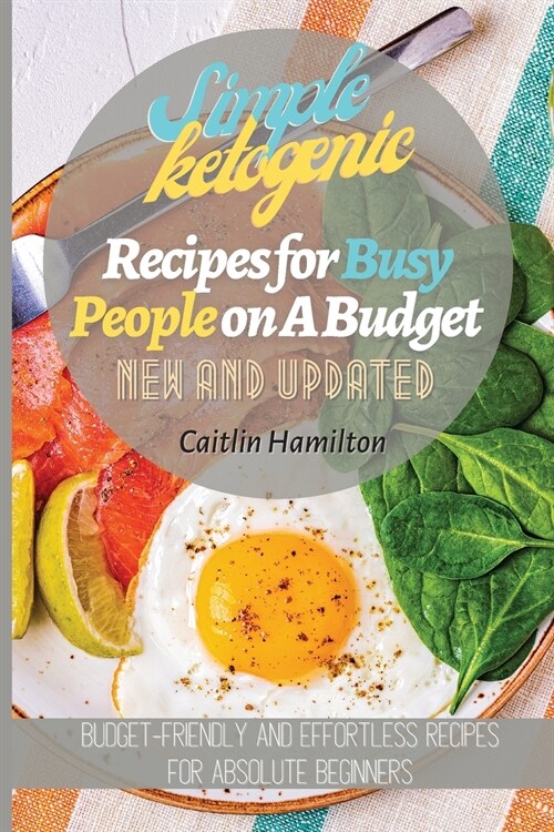 Simple Ketogenic Recipes for Busy People on A Budget: Budget-Friendly and Effortless Recipes for Absolute Beginners (Paperback)