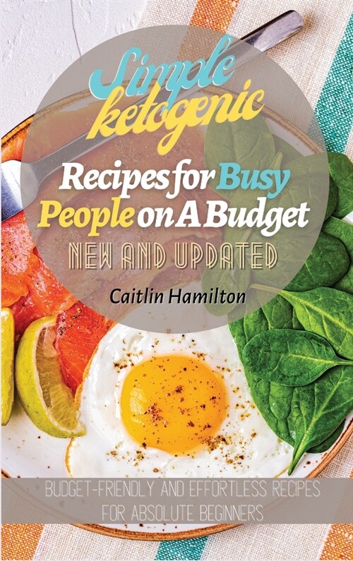 Simple Ketogenic Recipes for Busy People on A Budget: Budget-Friendly and Effortless Recipes for Absolute Beginners (Hardcover)