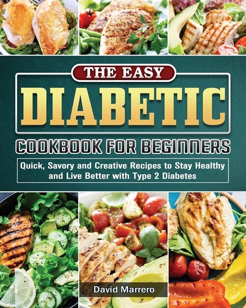 The Easy Diabetic Cookbook for Beginners: Quick, Savory and Creative Recipes to Stay Healthy and Live Better with Type 2 Diabetes (Paperback)