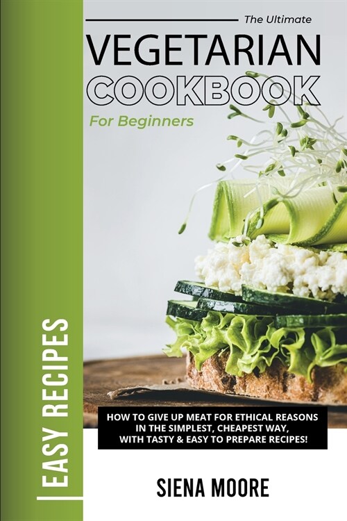 The Ultimate Vegetarian Cookbook for Beginners: How to Give Up Meat for Ethical Reasons in The Simplest, Cheapest Way with Tasty and Easy to Prepare R (Paperback)