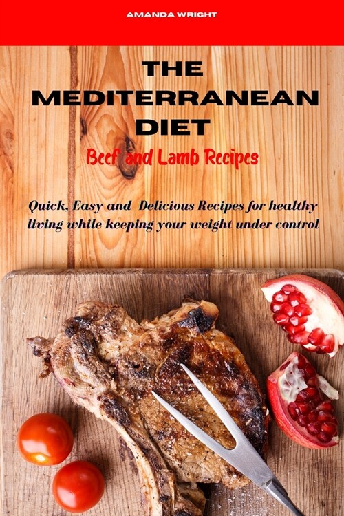 Mediterranean Diet Beef and Lamb Recipes: Quick, Easy and Delicious Recipes for healthy living while keeping your weight under control (Paperback)