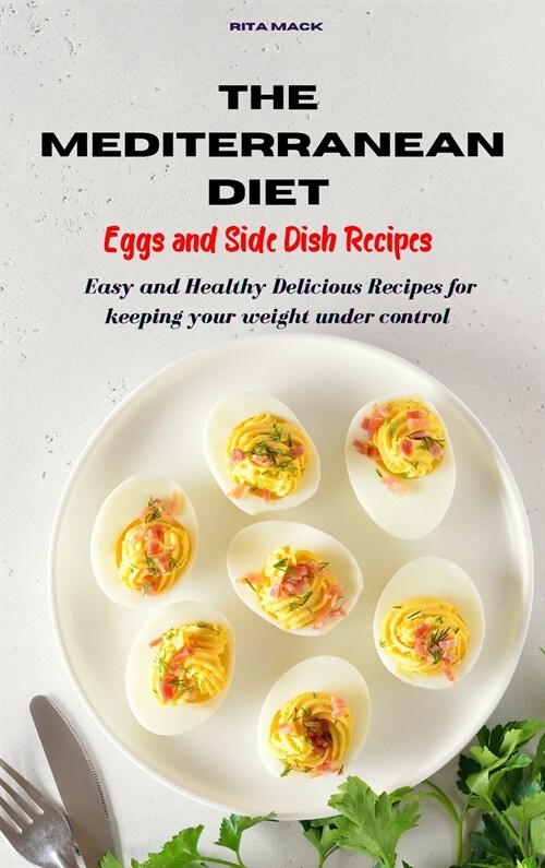 Mediterranean Diet Eggs and Side Dish Recipes: Easy and Healthy Delicious Recipes keeping your weight under control (Hardcover)