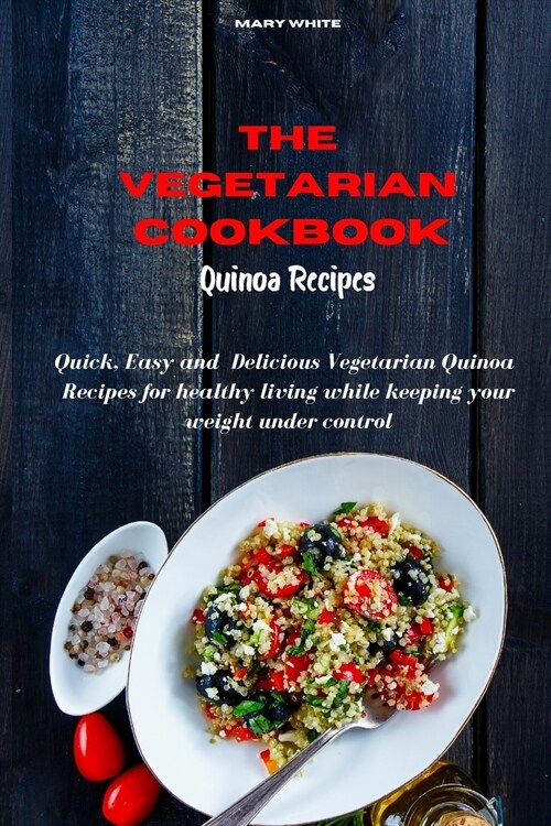 The Vegetarian Cookbook Quinoa Recipes: Quick, Easy and Healthy Delicious Vegetarian Quinoa Recipes for healthy living while keeping your weight under (Paperback)