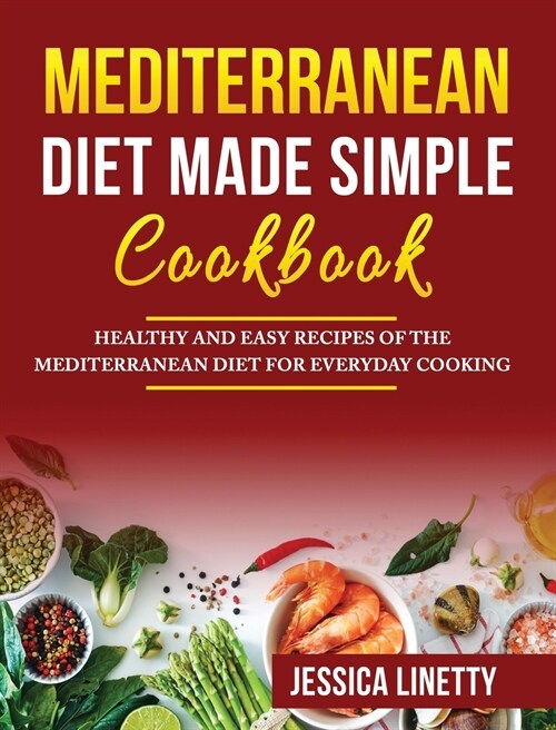 Mediterranean Diet Made Simple Cookbook: Healthy and Easy Recipes of the Mediterranean Diet for Everyday Cooking (Hardcover)