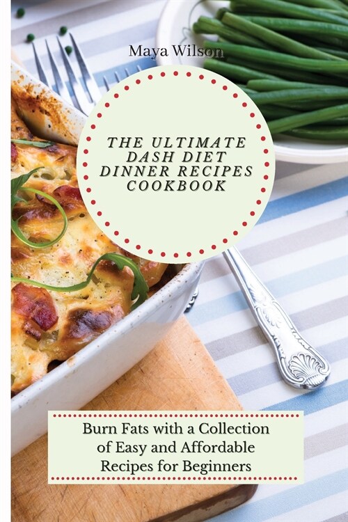 The Ultimate Dash Diet Dinner Recipes Cookbook: Burn Fats with a Collection of Easy and Affordable Recipes for Beginners (Paperback)