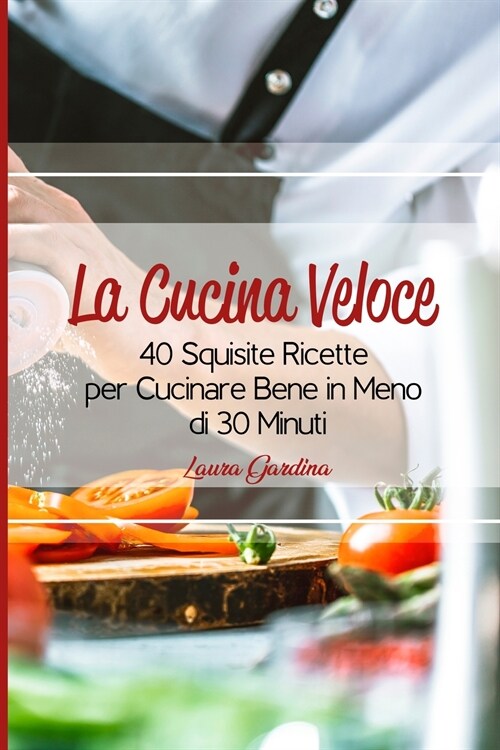 La Cucina Veloce: 40 Squisite Ricette per Cucinare Bene in Meno di 30 Minuti (Paperback)