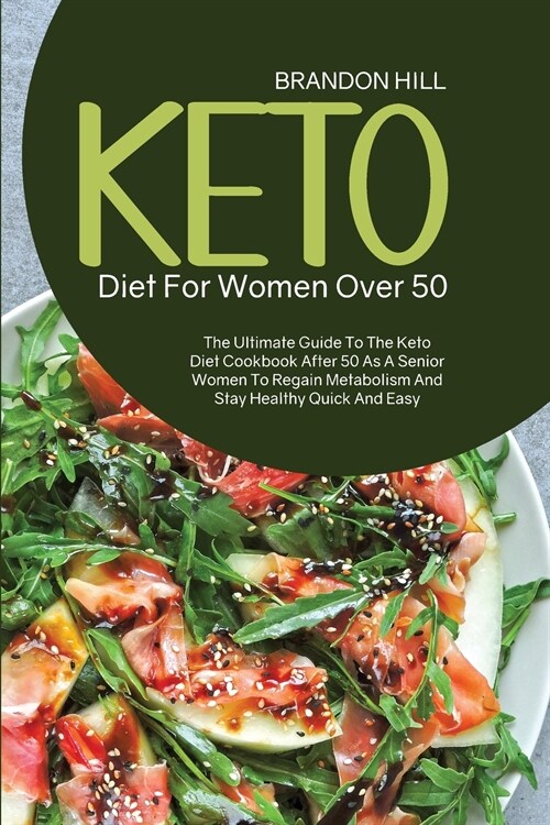 Keto Diet For Women Over 50: The Ultimate Guide To The Keto Diet Cookbook After 50 As A Senior Women To Regain Metabolism And Stay Healthy Quick An (Paperback)