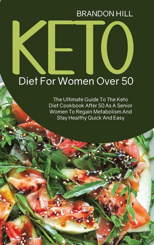 Keto Diet For Women Over 50: The Ultimate Guide To The Keto Diet Cookbook After 50 As A Senior Women To Regain Metabolism And Stay Healthy Quick An (Hardcover)