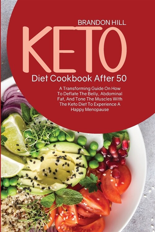 Keto Diet Cookbook After 50: A Transforming Guide On How To Deflate The Belly, Abdominal Fat, And Tone The Muscles With The Keto Diet To Experience (Paperback)