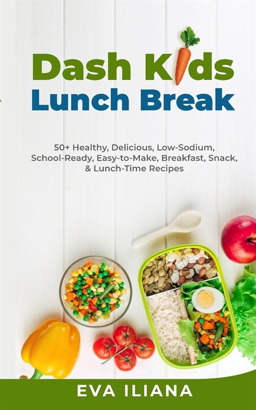 Dash Kids Lunch Break 50+ Healthy, Delicious, Low-Sodium, School-Ready, Easy-to-Make, Breakfast, Snack, & Lunch-Time Recipes (Paperback)